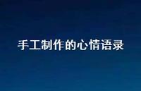 手工制作的心情语录【100句精选短句合集】 手工制作的心情语录【100句精选短句合集】