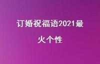 订婚祝福语2021最火个性合集48句精选 订婚祝福语2021最火个性合集48句精选
