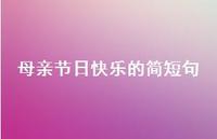 母亲节日快乐的简短句38句汇总 母亲节日快乐的简短句38句汇总