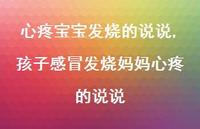 孩子感冒发烧妈妈心疼的说说(100句) 孩子感冒发烧妈妈心疼的说说(100句)