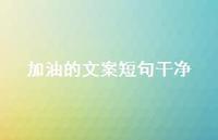 加油的文案短句干净【100句精选短句合集】