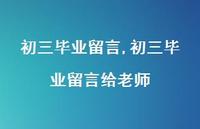初三毕业留言给老师【精品文案100句】 初三毕业留言给老师【精品文案100句】