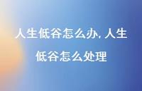 人生低谷怎么处理【100句文案精选】