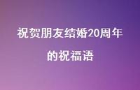 祝贺朋友结婚20周年的祝福语合集61句精选 祝贺朋友结婚20周年的祝福语合集61句精选