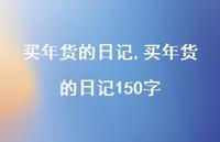 买年货的日记150字【100句文案精选】 买年货的日记150字【100句文案精选】