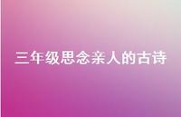 三年级思念亲人的古诗(精选58句) 三年级思念亲人的古诗(精选58句)