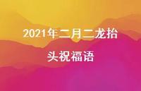 2021年二月二龙抬头祝福语75句汇总 2021年二月二龙抬头祝福语75句汇总
