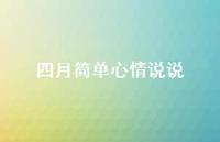 四月简单心情说说38句汇总 四月简单心情说说38句汇总