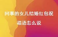 同事的女儿结婚红包祝福语怎么说合集67句精选