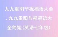 九九重阳节祝福语大全简短(英语七年级)【100句文案精选】