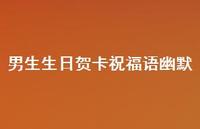 男生生日贺卡祝福语幽默合集59句精选 男生生日贺卡祝福语幽默合集59句精选