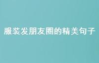 服装发朋友圈的精美句子【100句精选短句合集】
