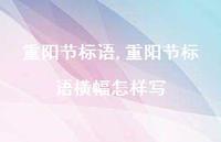 重阳节标语横幅怎样写【100句文案精选】 重阳节标语横幅怎样写【100句文案精选】