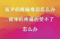 拔牙后疼痛的受不了怎么办【100句文案】