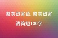 祭英烈寄语简短100字【精品文案100句】 祭英烈寄语简短100字【精品文案100句】