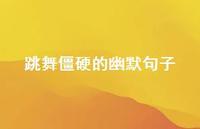跳舞僵硬的幽默句子【100句精选短句合集】