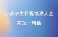 小孩子生日祝福语大全简短一句话合集62句精选 小孩子生日祝福语大全简短一句话合集62句精选