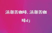 汤潮苦咖啡dj【83句文案精选】 汤潮苦咖啡dj【83句文案精选】