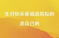 生日快乐祝福语简短的送自己的合集51句精选