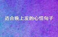 适合晚上发的心情句子38句汇总 适合晚上发的心情句子38句汇总
