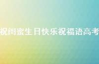 祝闺蜜生日快乐祝福语高考合集72句精选 祝闺蜜生日快乐祝福语高考合集72句精选