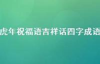 虎年祝福语吉祥话四字成语合集44句精选 虎年祝福语吉祥话四字成语合集44句精选