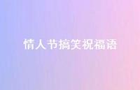 情人节搞笑祝福语60句汇总 情人节搞笑祝福语60句汇总