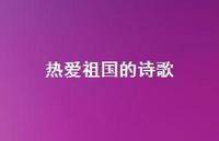 热爱祖国的诗歌53句汇总 热爱祖国的诗歌53句汇总