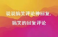 搞笑的回复评论【100句文案】 搞笑的回复评论【100句文案】