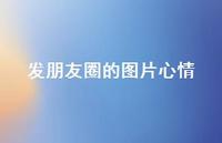 发朋友圈的图片心情56句汇总