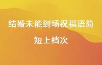 结婚未能到场祝福语简短上档次合集59句精选