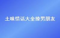 土味情话大全撩男朋友62句汇总
