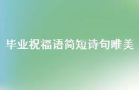 毕业祝福语简短诗句唯美合集49句精选