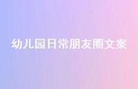 幼儿园日常朋友圈文案【100句精选短句合集】 幼儿园日常朋友圈文案【100句精选短句合集】
