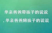 单亲爸爸陪孩子的说说(100句) 单亲爸爸陪孩子的说说(100句)