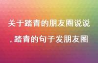 踏青的句子发朋友圈【100句文案】 踏青的句子发朋友圈【100句文案】