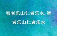 智者乐山仁者乐水【精品文案100句】 智者乐山仁者乐水【精品文案100句】