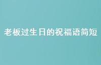 老板过生日的祝福语简短合集57句精选