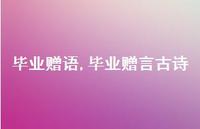 毕业赠言古诗【100句文案精选】 毕业赠言古诗【100句文案精选】
