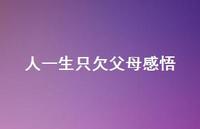 人一生只欠父母感悟(精选53句) 人一生只欠父母感悟(精选53句)