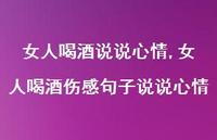 女人喝酒伤感句子说说心情【100句文案】 女人喝酒伤感句子说说心情【100句文案】