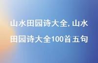 山水田园诗大全100首五句【100句文案精选】 山水田园诗大全100首五句【100句文案精选】