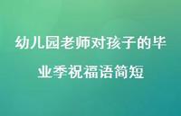 幼儿园老师对孩子的毕业季祝福语简短合集61句精选