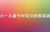 六一儿童节对宝贝的祝福语75句汇总 六一儿童节对宝贝的祝福语75句汇总