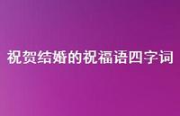祝贺结婚的祝福语四字词合集57句精选