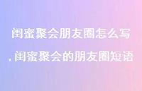 闺蜜聚会的朋友圈短语【精选100句】 闺蜜聚会的朋友圈短语【精选100句】