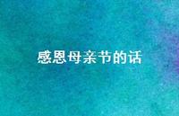 感恩母亲节的话61句汇总 感恩母亲节的话61句汇总