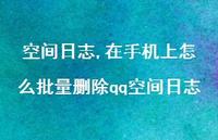 在手机上怎么批量删除qq空间日志【精品文案100句】