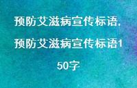 预防艾滋病宣传标语150字【精品文案100句】 预防艾滋病宣传标语150字【精品文案100句】