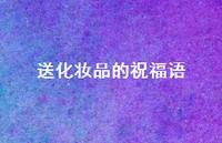 送化妆品的祝福语合集59句精选
